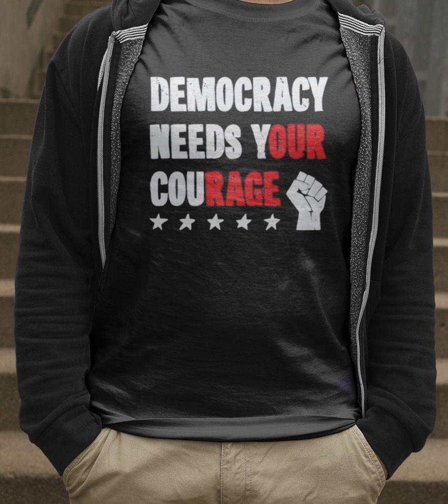 Democracy Needs Your Courage Fist Raised Power And Stars T-Shirt