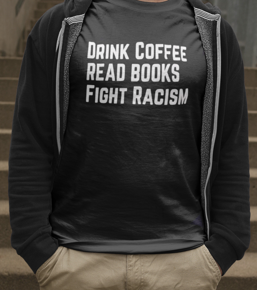 Drink Coffee Read Books Fight Racism Empowerment Message T-Shirt