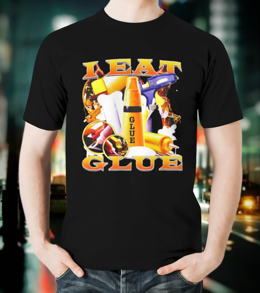I Eat Glue With Glue Guns And Types Of Glue T-Shirt