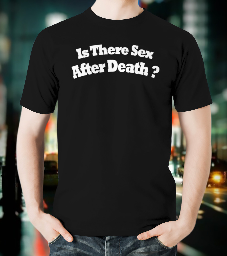 Is There Sex After Death Question Text Design T-Shirt