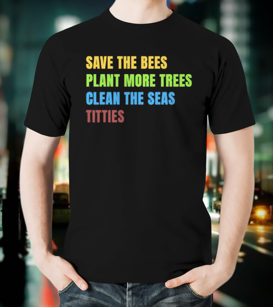 SAVE THE BEES PLANT MORE TREES CLEAN THE SEAS TITTIES VINTAGE TEXT T-Shirt