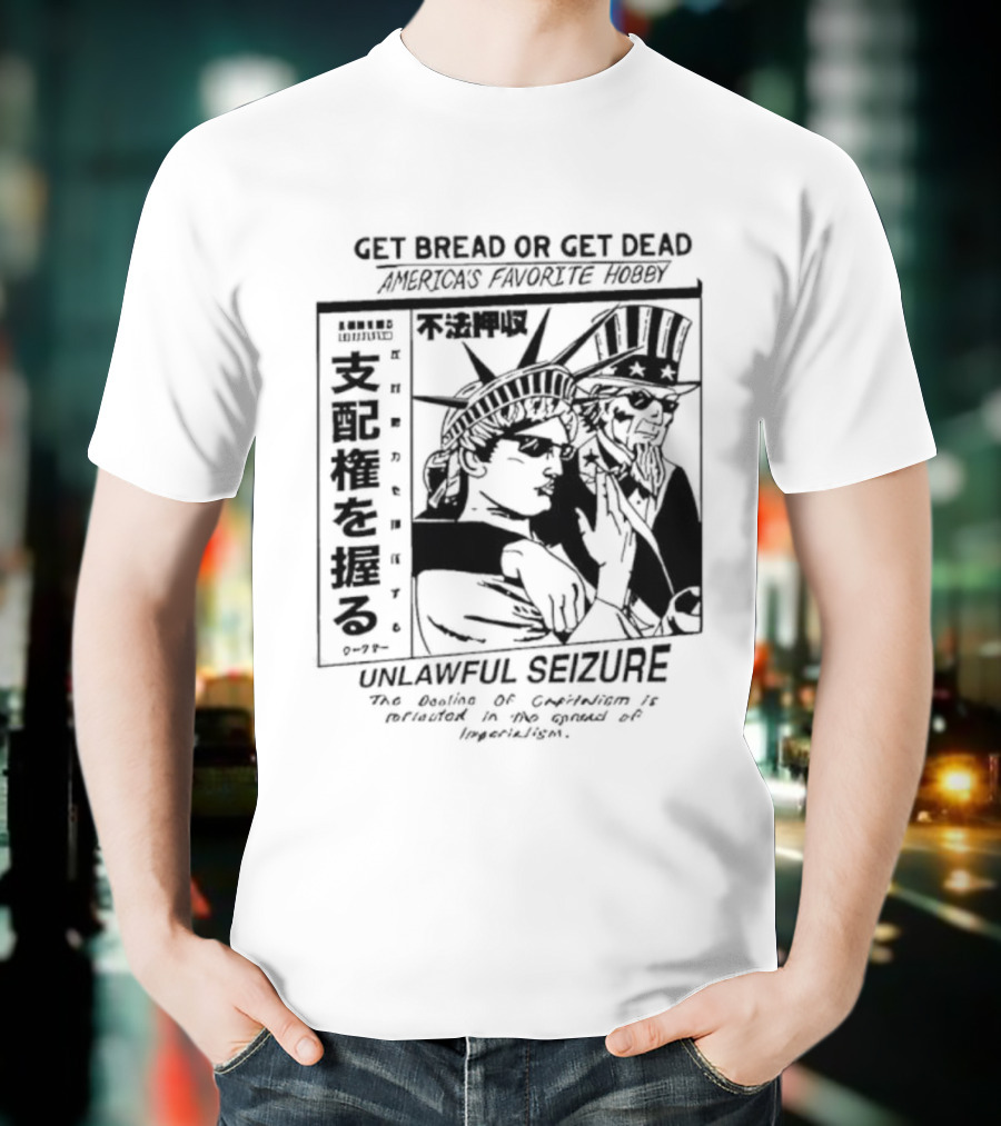 Hasan Piker Ideologie Get Bread Or Get Dead Unlawful Seizure We're Doin’ A Coup America's Favorite Hobby T-Shirt