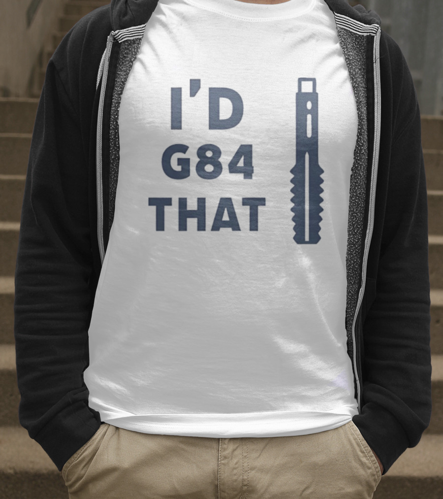I’d G84 That CNC Machinist Drill Tap T-Shirt