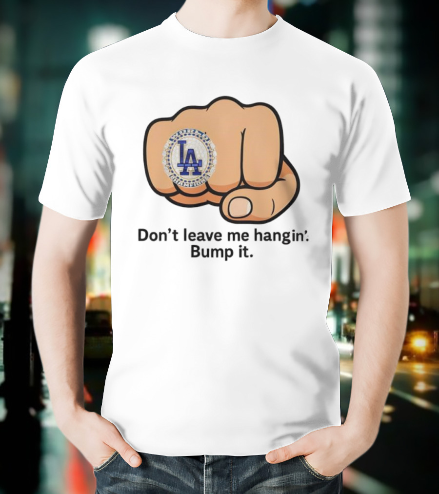 LA Dodgers World Champion Ring Don't Leave Me Hangin Bump It T-Shirt
