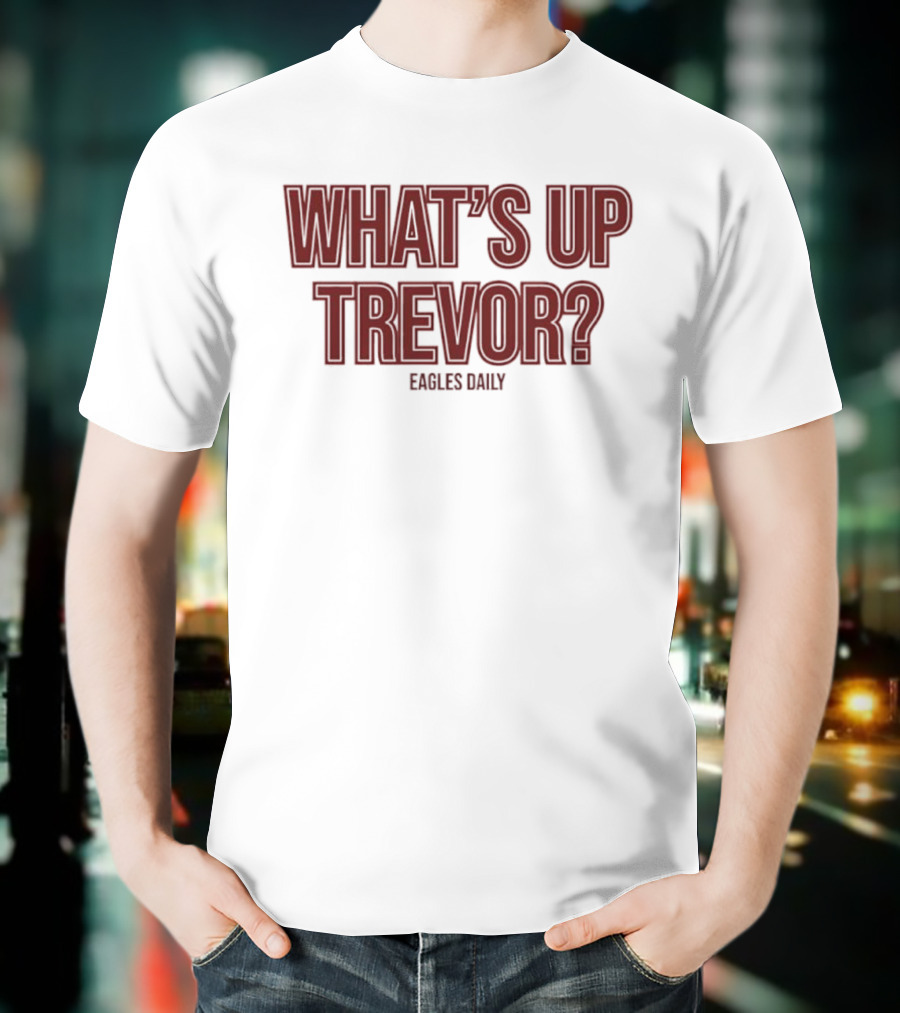 What’s Up Trevor Eagles Daily T-Shirt