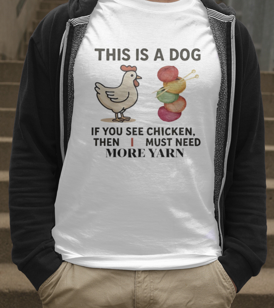 This Is A Dog If You See Chicken Then I Must Need More Yarn T-Shirt