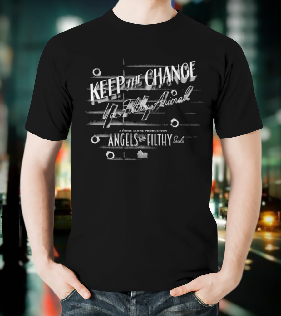 Keep The Change Ya Filthy Animal Angels With Filthy Souls T-Shirt