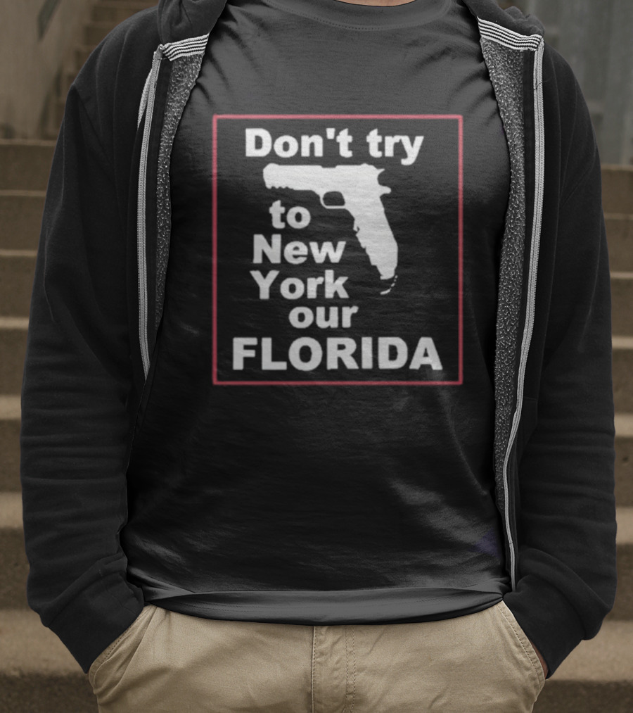 Don’t Try To New York Our Florida Gun Rights T-Shirt