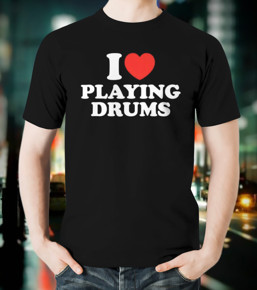 I Love Playing Drums Heart Design T-Shirt