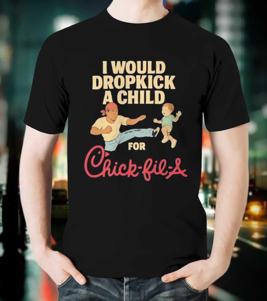 I Would Dropkick A Child For Chick-fil-A T-Shirt