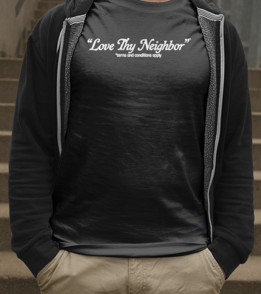 Love Thy Neighbor Terms And Conditions Apply T-Shirt