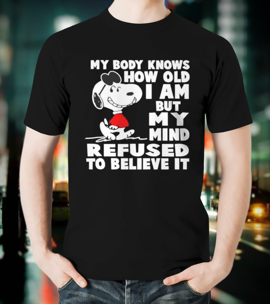 Snoopy My Body Knows How Old I Am But My Mind Refused To Believe It T-Shirt