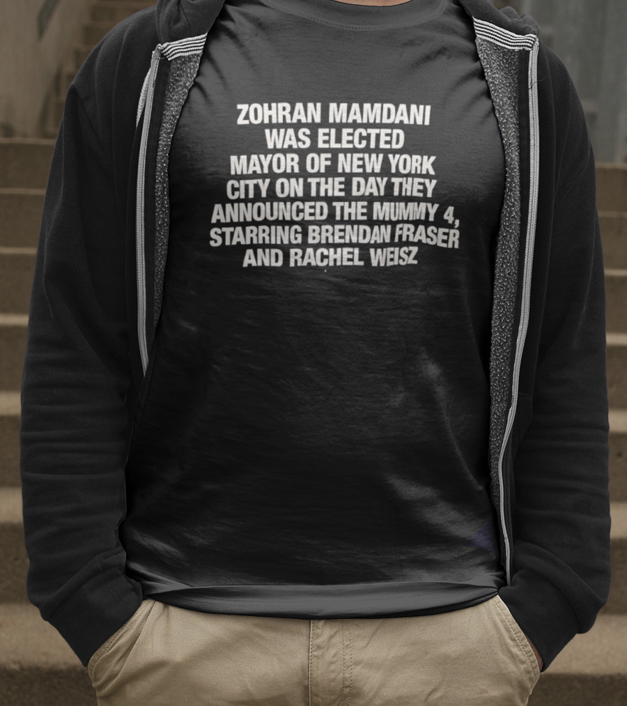 Zohran Mamdani Elected Mayor Of New York City The Mummy 4 Announcement Starring Brendan Fraser Rachel Weisz T-Shirt