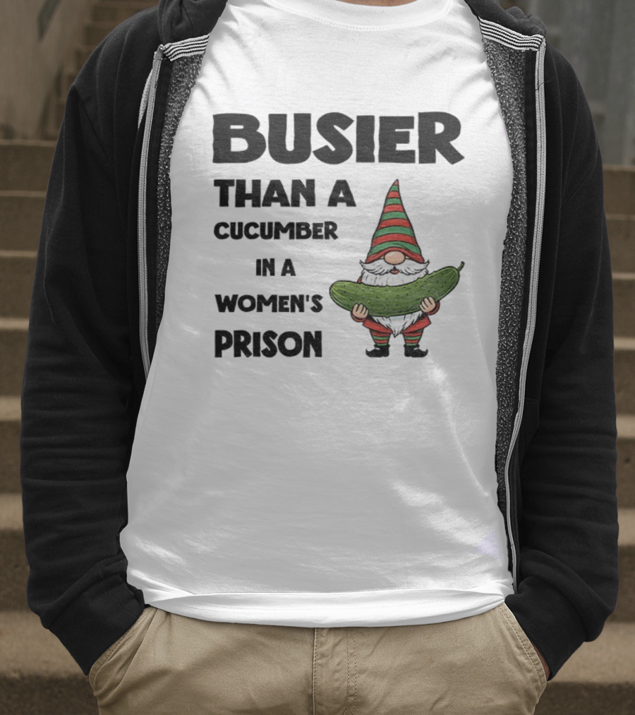 Gnome Holding Cucumber Busier Than A Cucumber In A Women’s Prison T-Shirt