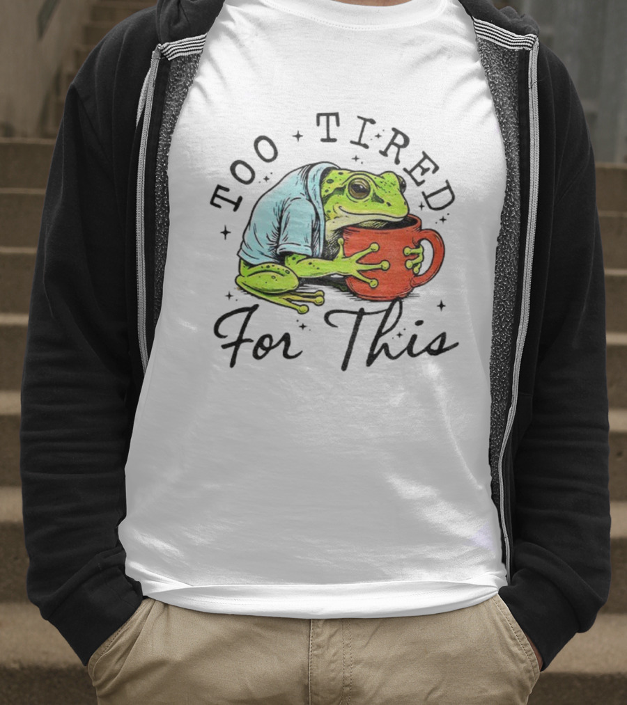 Too Tired For This Frog Needs Coffee T-Shirt