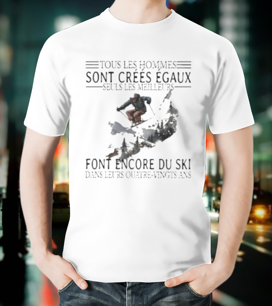 Tous Les Hommes Sont Crées Égaux Seuls Les Meilleurs Font Encore Du Ski Skiing Mountain Silhouette T-Shirt
