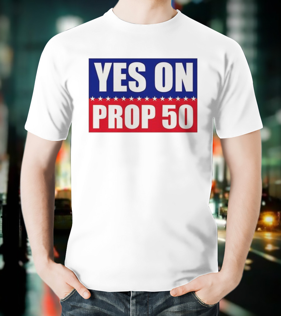 Yes On Prop 50 With Stars And Stripes Design 2025 T-Shirt
