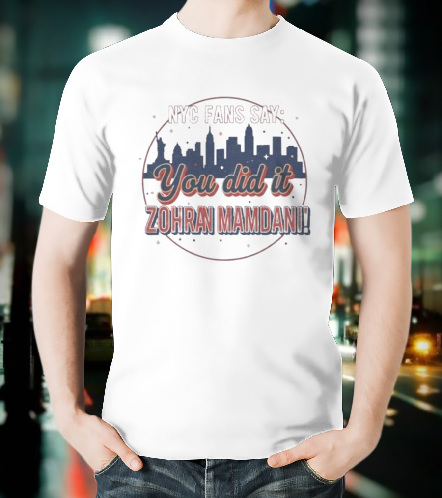 NYC Fans Say You Did It Zohran Mamdani Skyline T-Shirt
