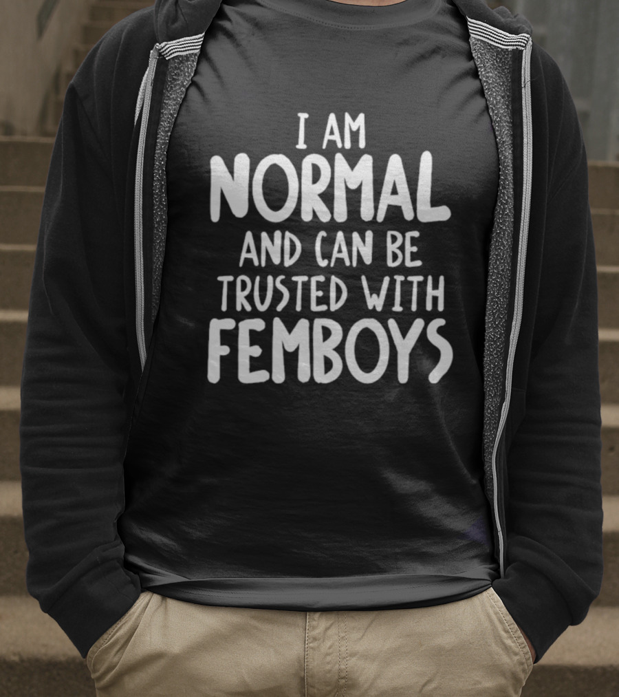 I Am Normal And Can Be Trusted With Femboys T-Shirt