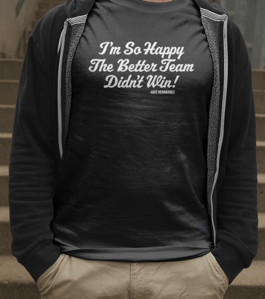 I'm So Happy The Better Team Didn't Win Kiké Hernandez T-Shirt