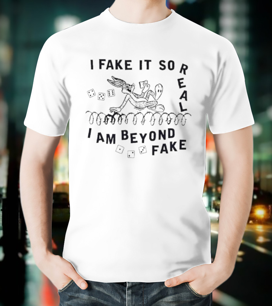 Bugs Bunny I Fake It So Real I Am Beyond Fake T-Shirt
