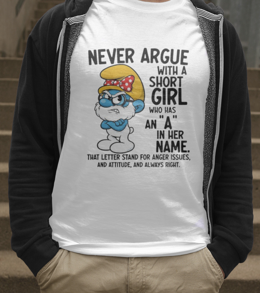Never Argue With A Short Girl Smurf Letter A In Her Name Anger Issues T-Shirt
