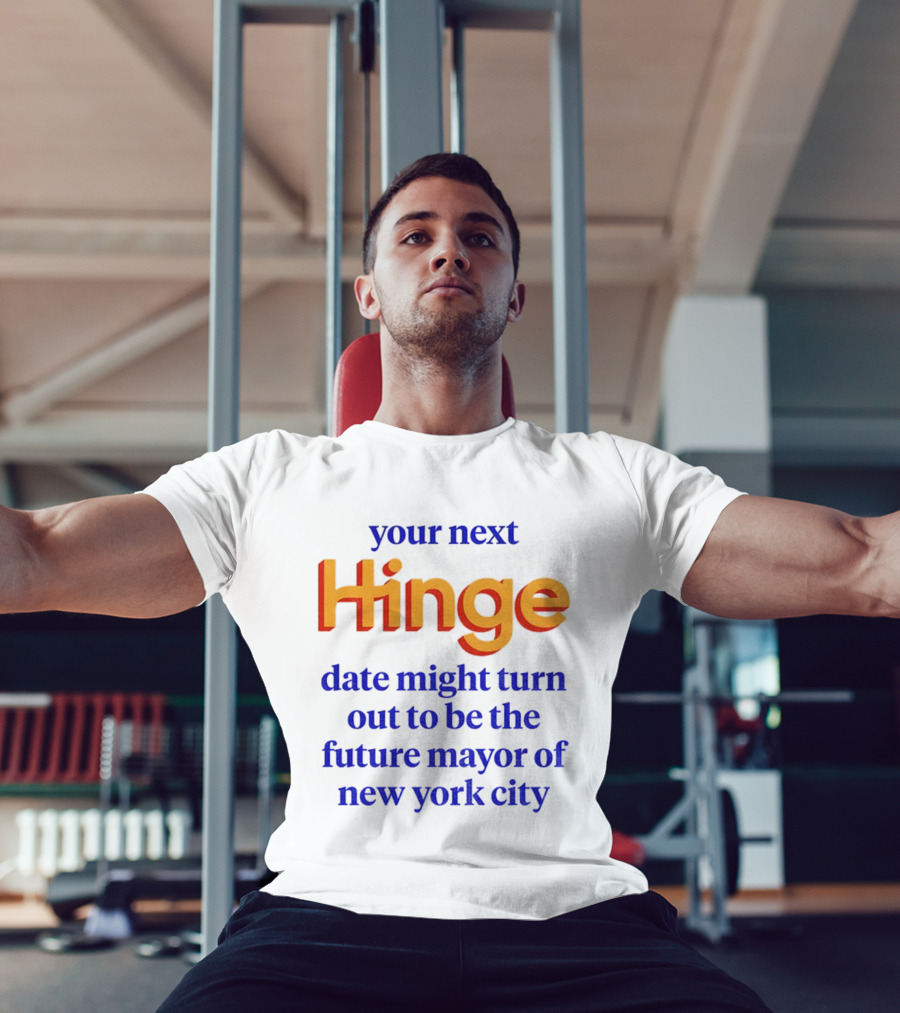 Your Next Hinge Date Might Turn Out To Be The Future Mayor Of New York City T-Shirt