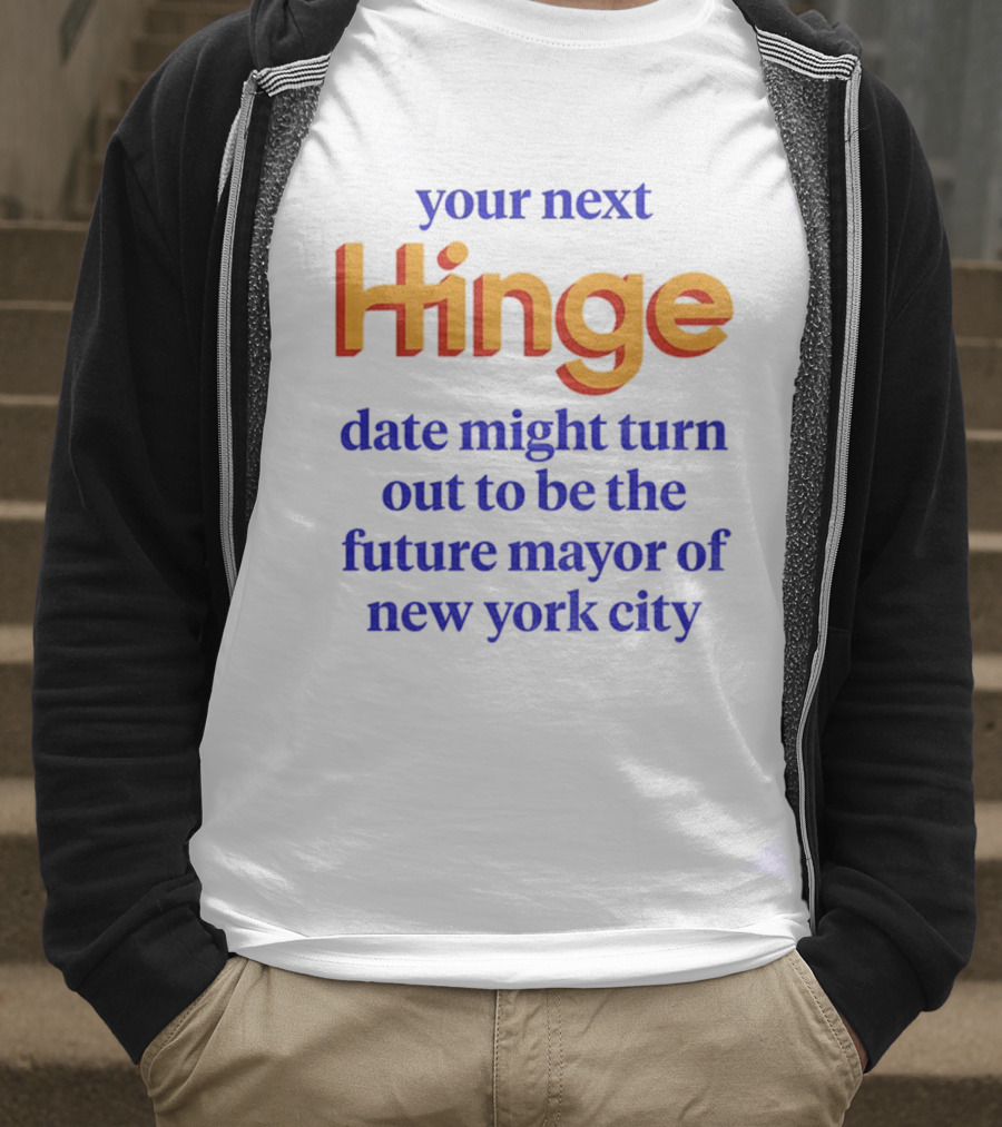 Your Next Hinge Date Might Turn Out To Be The Future Mayor Of New York City T-Shirt