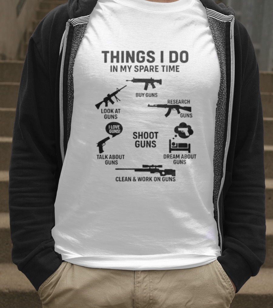 Things I Do In My Spare Time Shoot Guns Buy Research Look At Love Talk About Dream About Clean And Work On Guns T-Shirt
