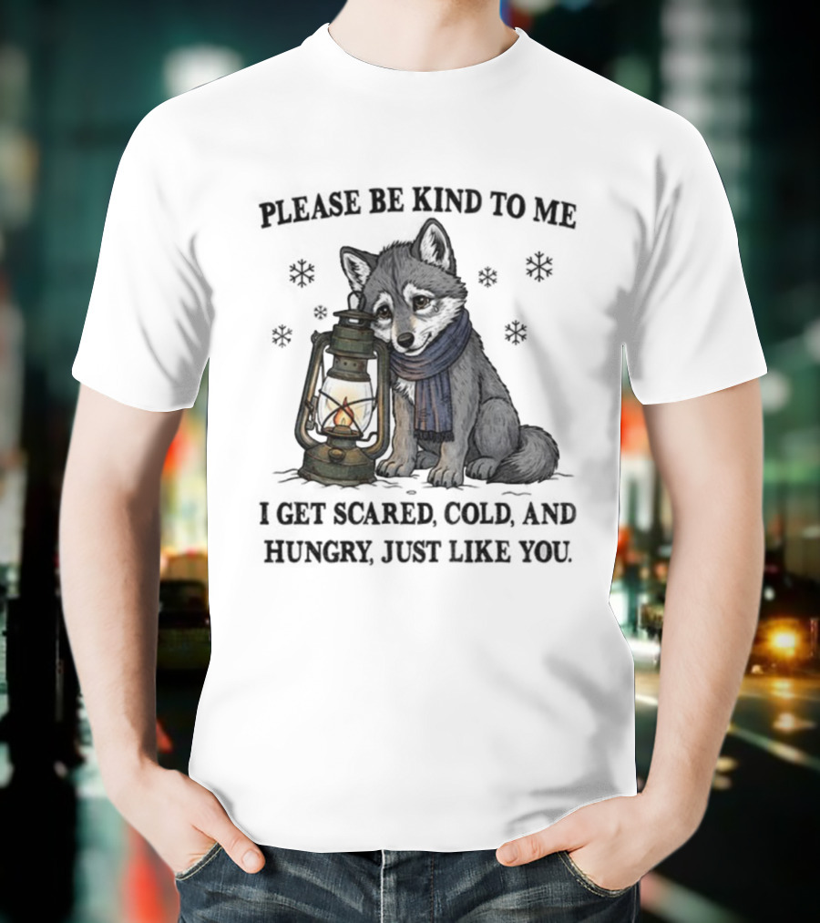 Wolf Please Be Kind To Me I Get Scared Cold And Hungry Just Like You Lantern And Scarf T-Shirt