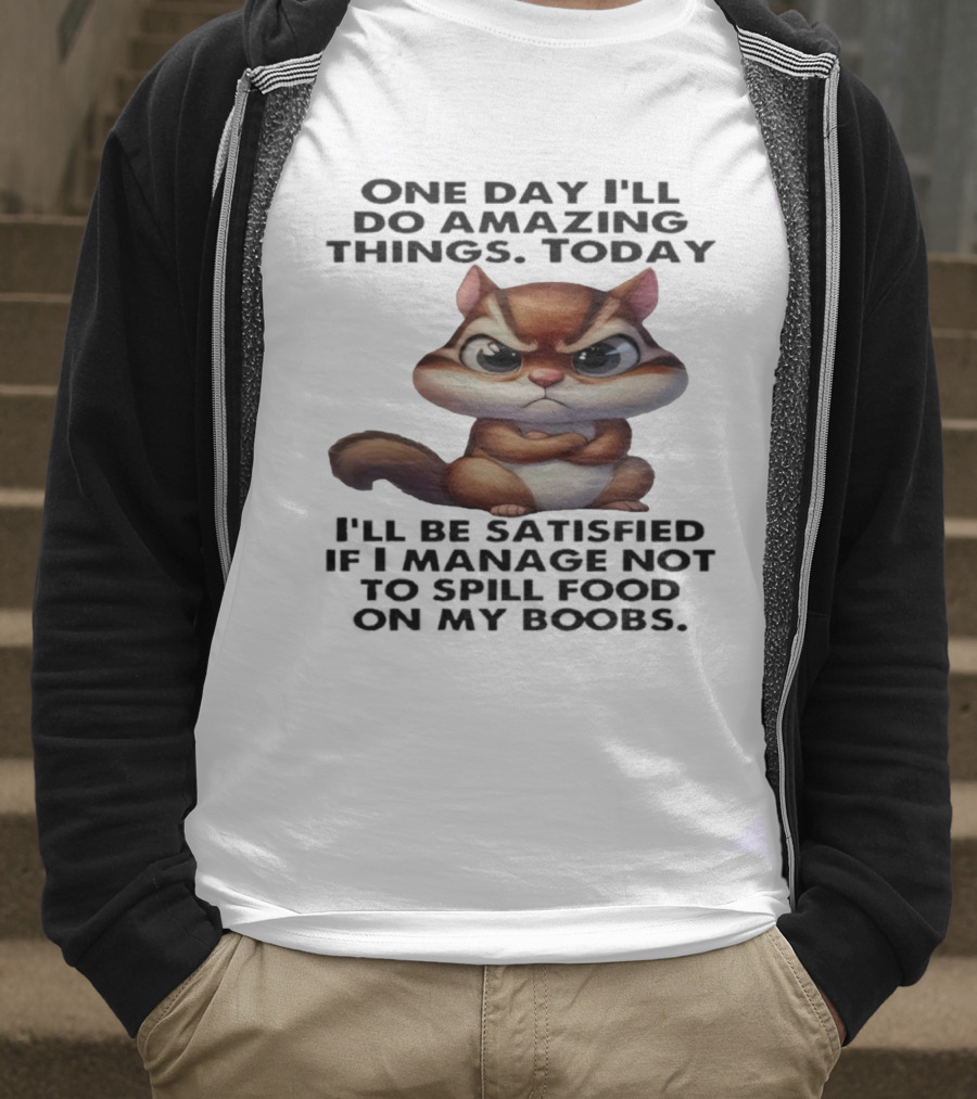 Chipmunk One Day I’ll Do Amazing Things Today I’ll Be Satisfied T-Shirt