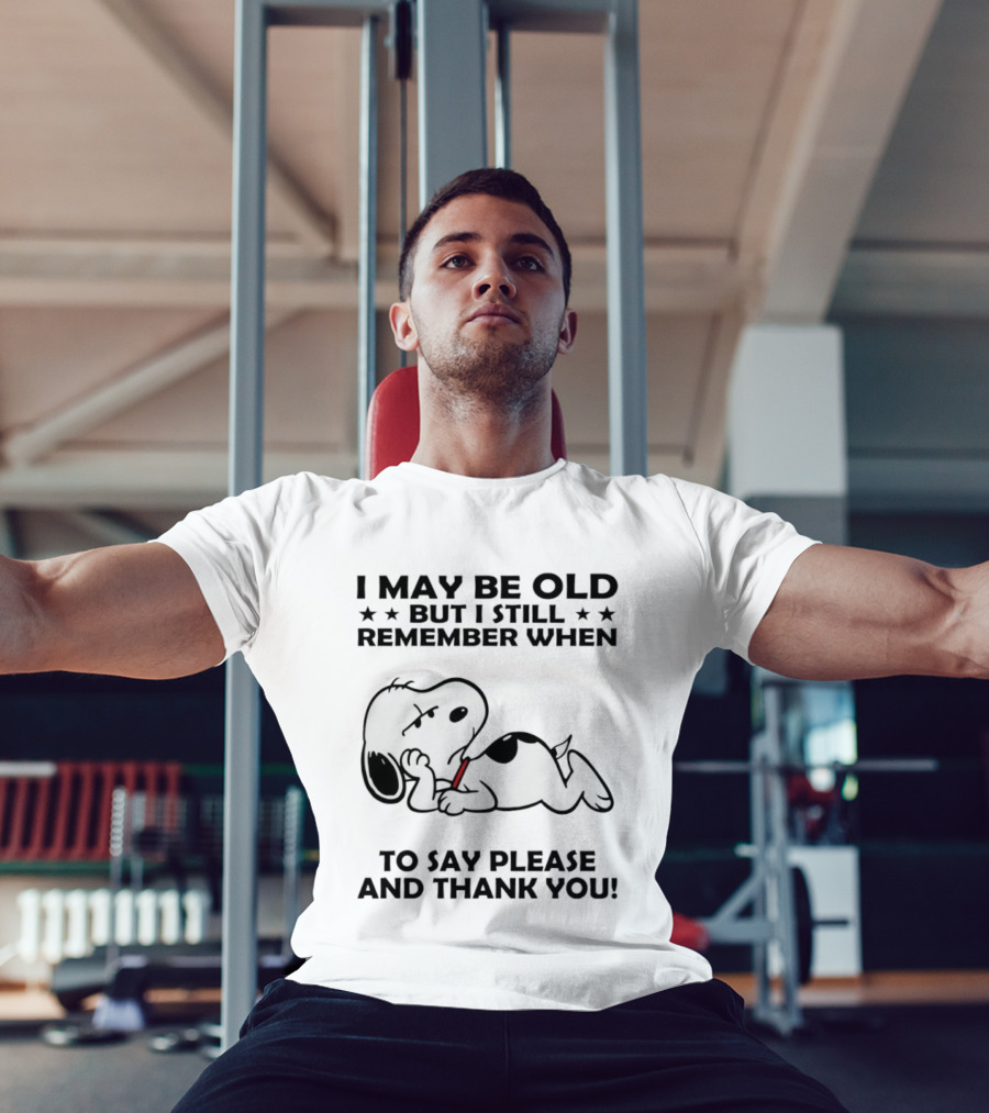 Snoopy I May Be Old But I Still Remember When To Say Please And Thank You T-Shirt