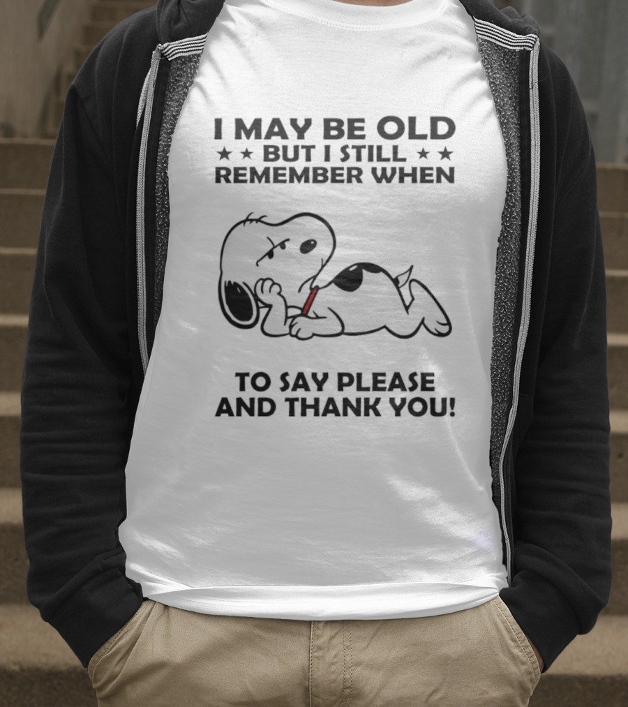 Snoopy I May Be Old But I Still Remember When To Say Please And Thank You T-Shirt