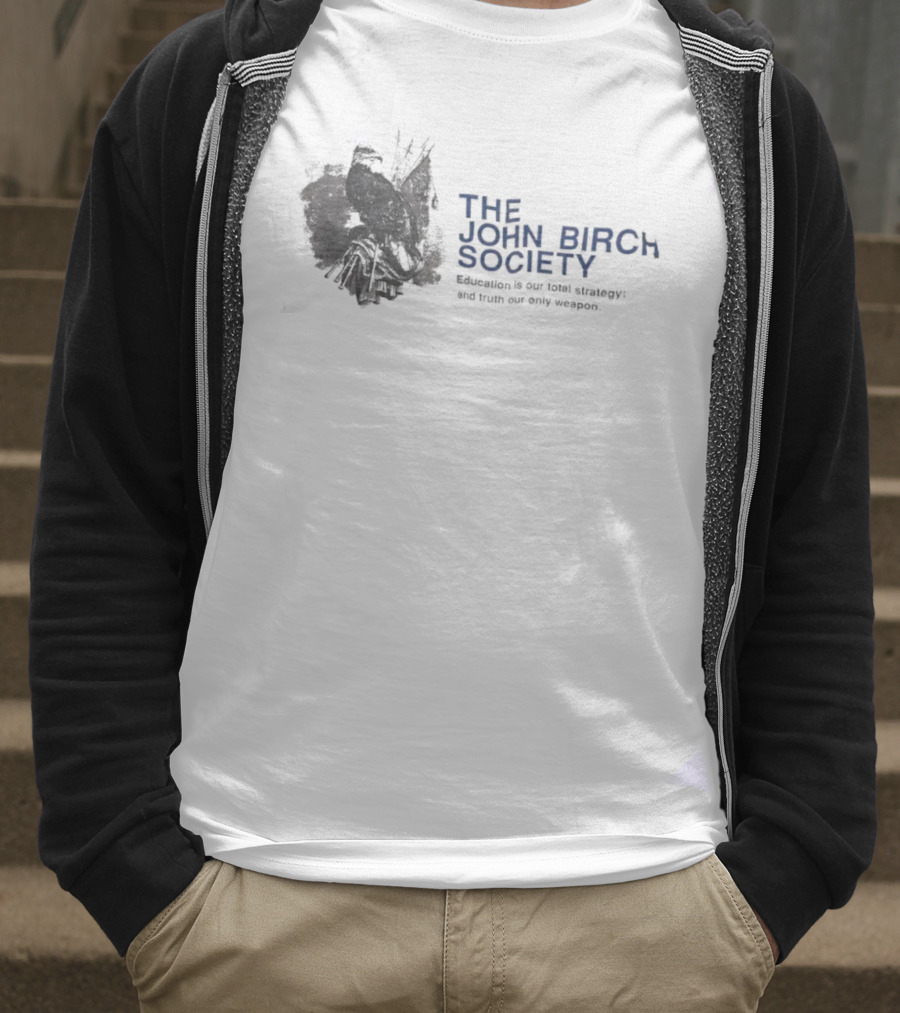 The John Birch Society Education Is Our Total Strategy Truth Our Only Weapon T-Shirt
