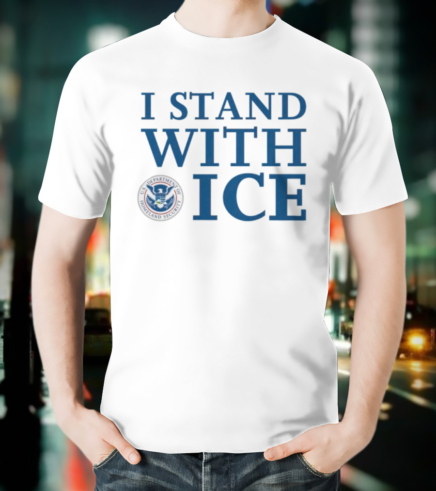 I Stand With U.S. Department Of Homeland Security ICE T-Shirt
