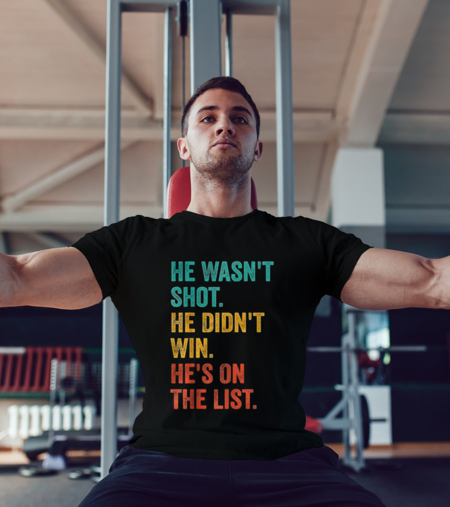 He Wasn't Shot He Didn't Win He's On The List Bold Text Design T-Shirt