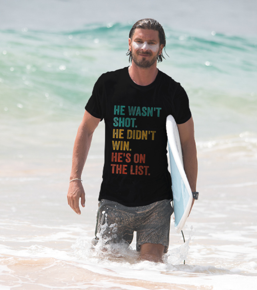 He Wasn't Shot He Didn't Win He's On The List Bold Text Design T-Shirt