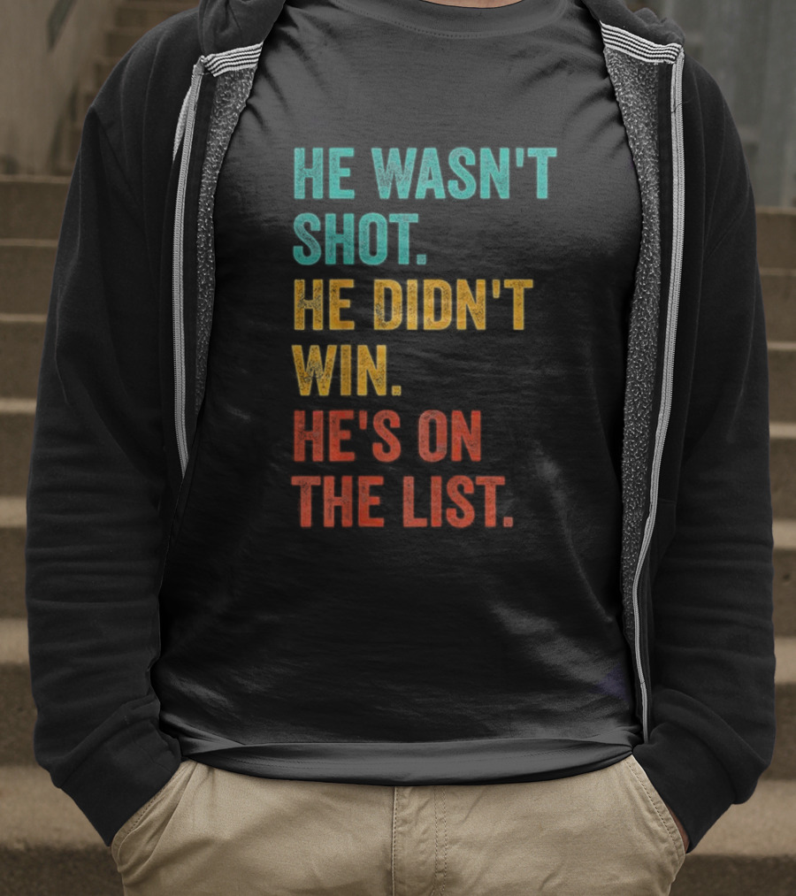 He Wasn't Shot He Didn't Win He's On The List Bold Text Design T-Shirt