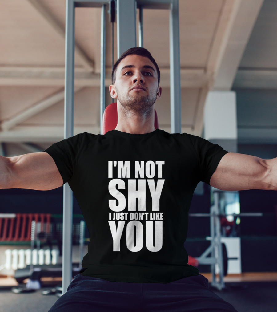 I'm Not Shy I Just Don't Like You Bold Statement T-Shirt