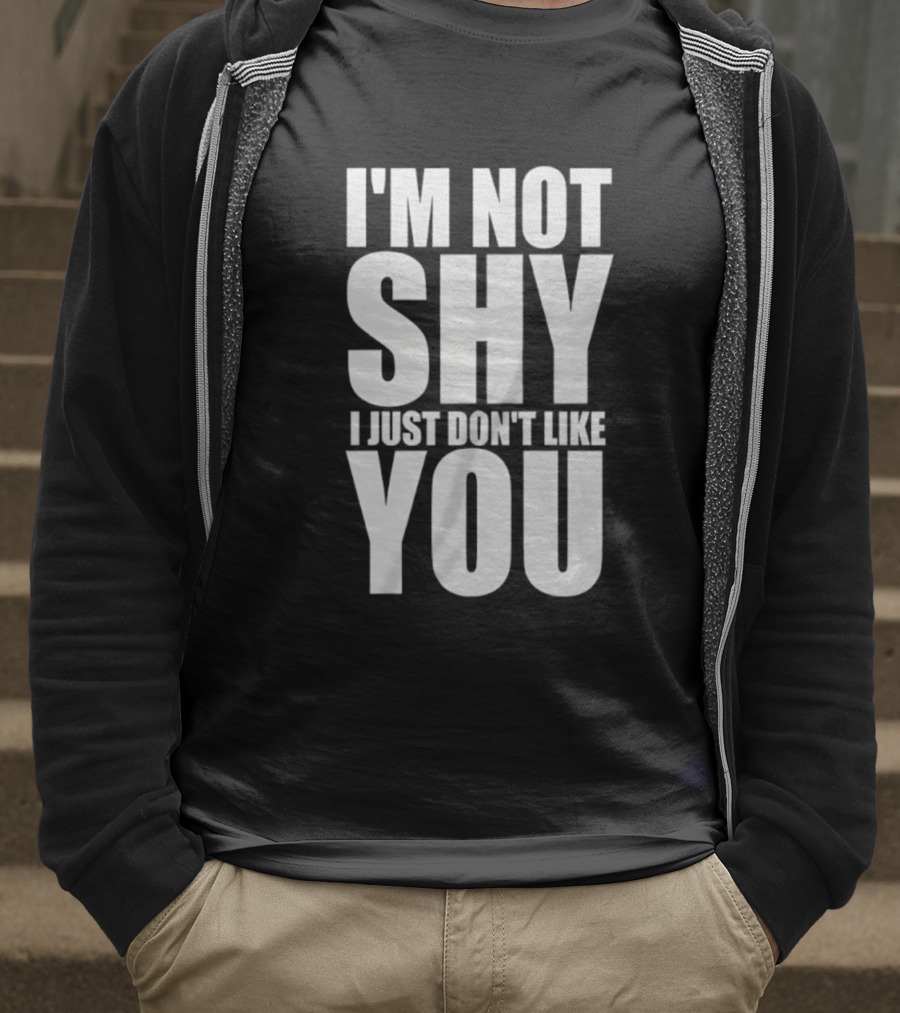 I'm Not Shy I Just Don't Like You Bold Statement T-Shirt