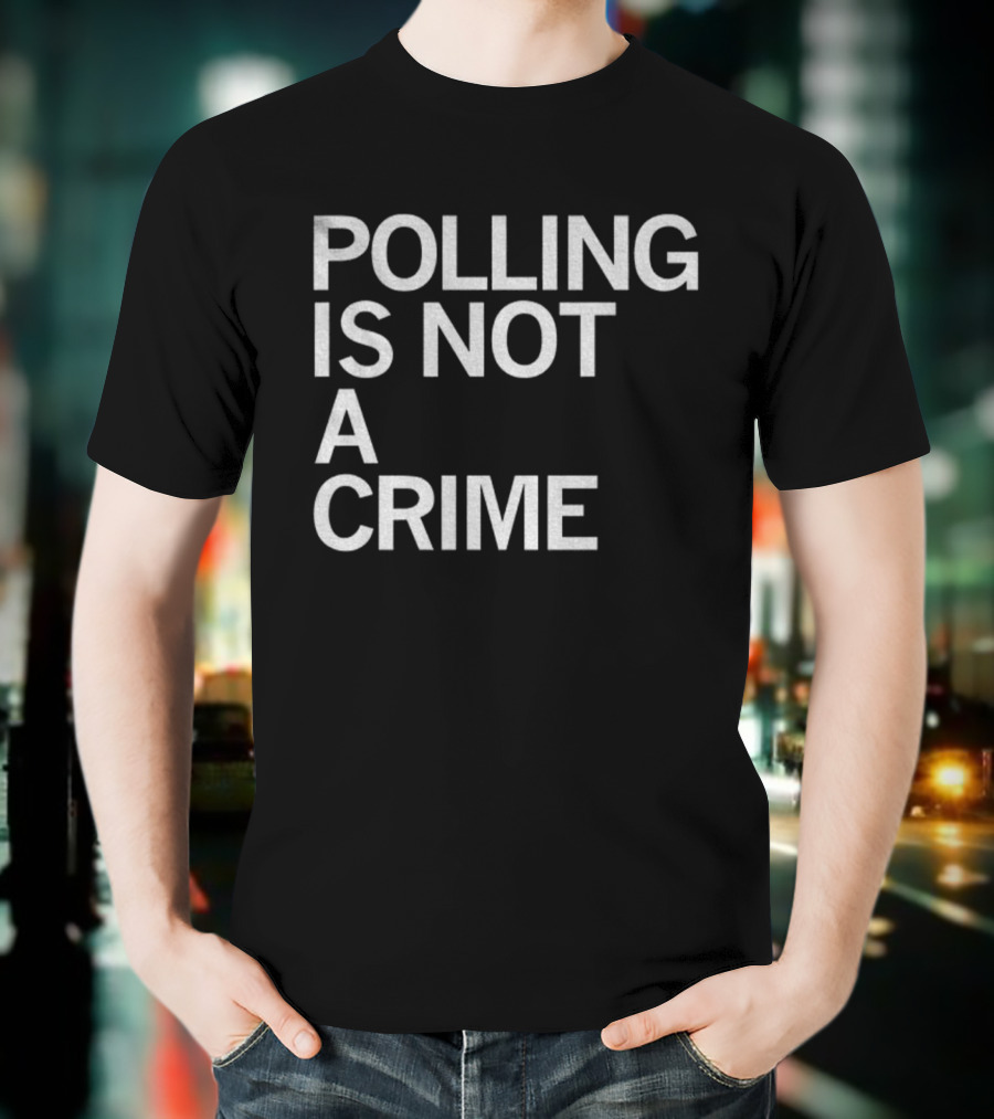 Polling Is Not A Crime Statement Text T-Shirt