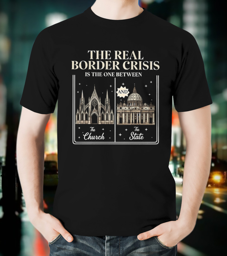 The Real Border Crisis Is The One Between The Church And The State T-Shirt