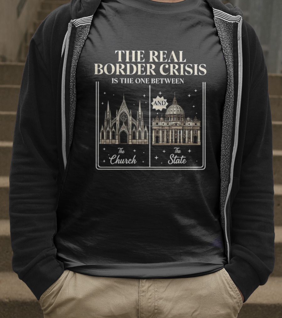 The Real Border Crisis Is The One Between The Church And The State T-Shirt