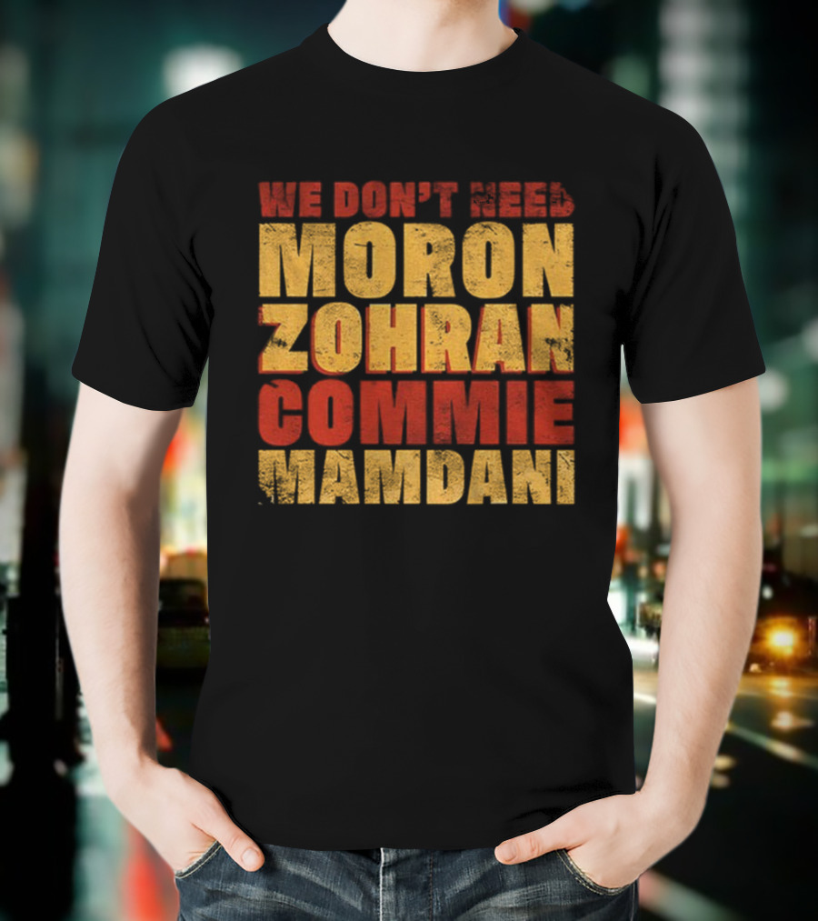 Zohran Mamdani We Don’t Need Moron Zohran Commie Mamdani T-Shirt