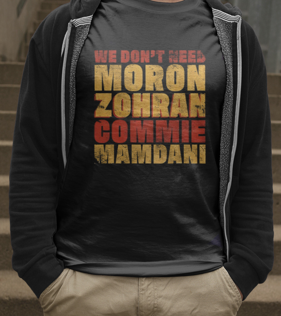 Zohran Mamdani We Don’t Need Moron Zohran Commie Mamdani T-Shirt
