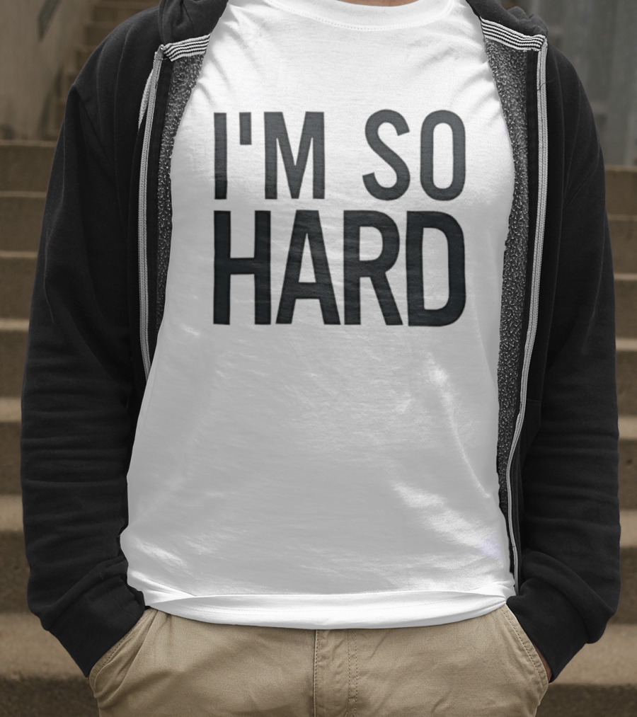 I'm So Hard T-Shirt