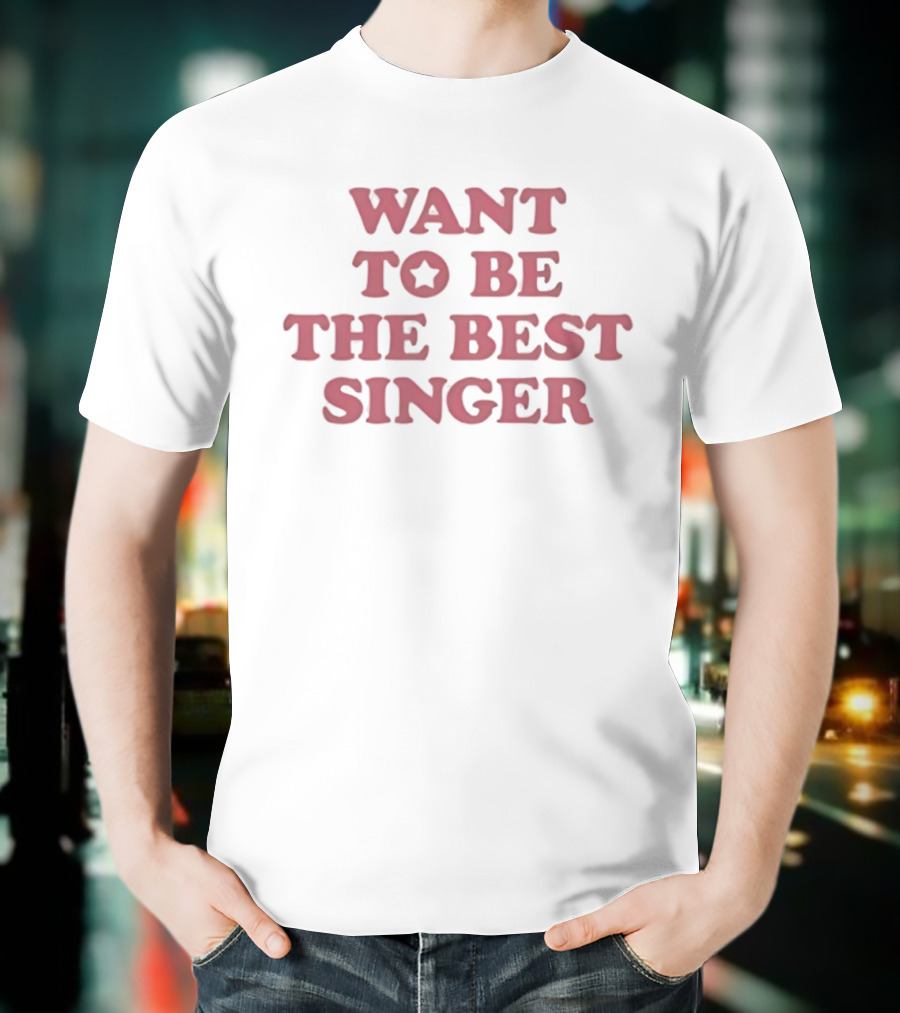 Want To Be The Best Singer Star T-Shirt