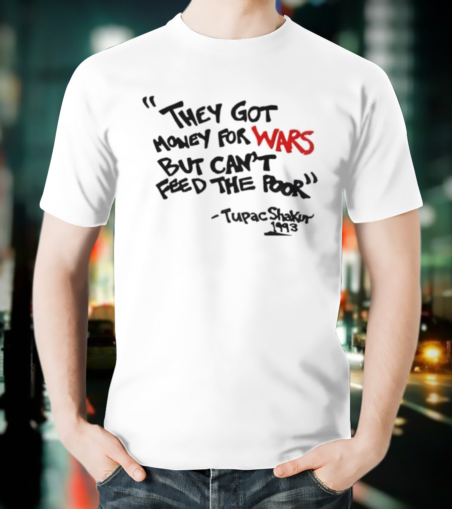 They Got Money For Wars But Can’t Feed The Poor Tupac Shakur 1993 T-Shirt