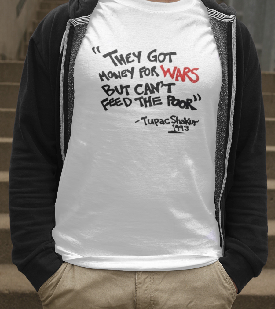 They Got Money For Wars But Can’t Feed The Poor Tupac Shakur 1993 T-Shirt