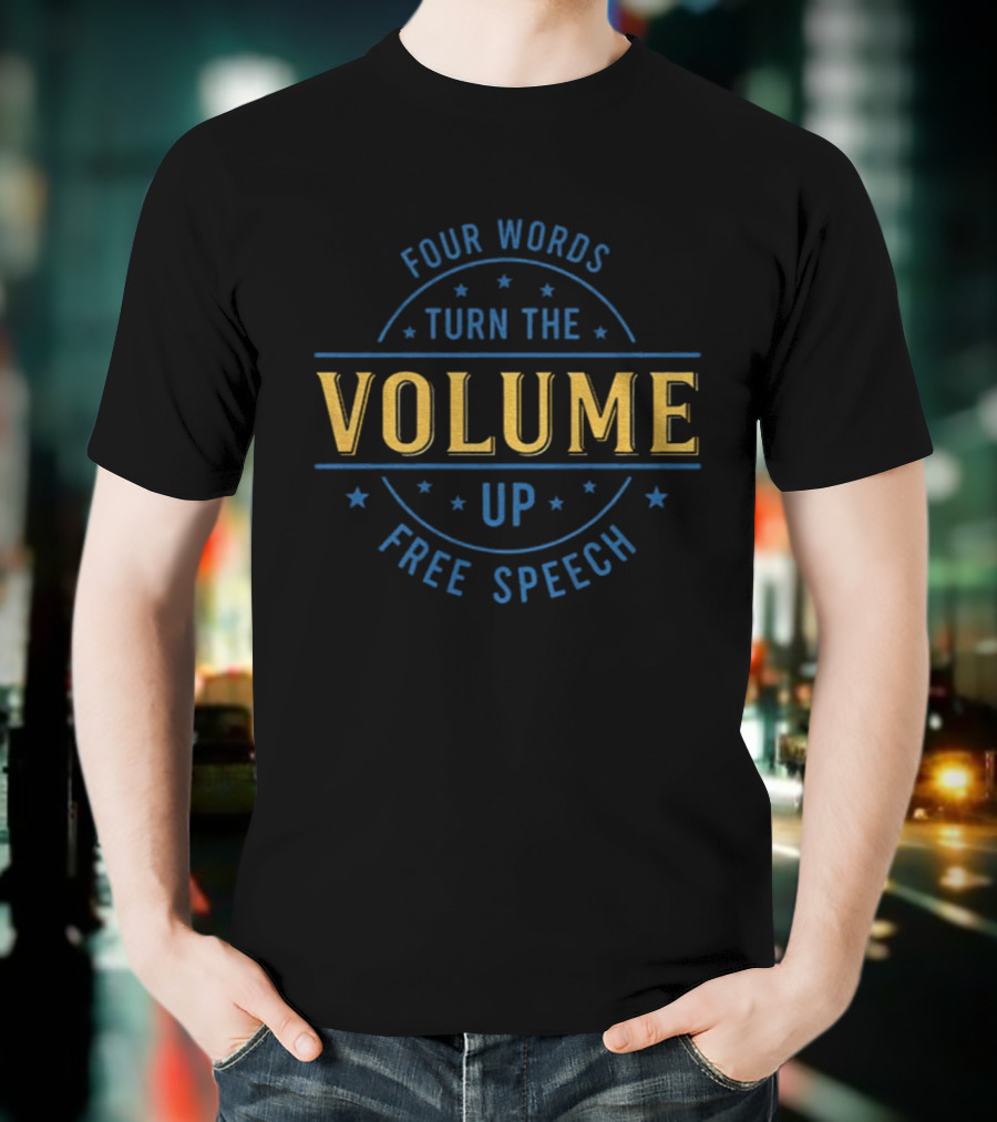 Four Words Turn The Volume Up Free Speech Empowerment T-Shirt